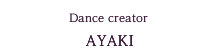 Dance creator AYAKI