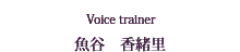 Voice trainer 魚谷香緒里